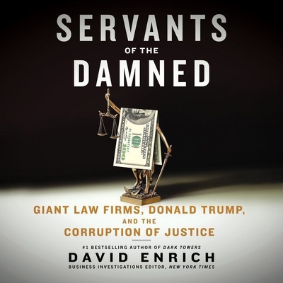 Servants of the Damned: Giant Law Firms, Donald Trump, and the Corruption of Justice By David Enrich, Will Collyer (Read by) Cover Image