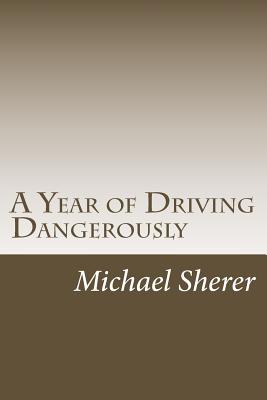 A Year of Driving Dangerously By Michael M. Sherer Cover Image