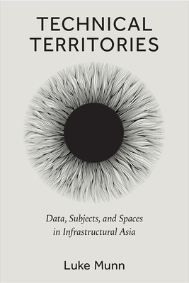 Technical Territories: Data, Subjects, and Spaces in Infrastructural Asia By Luke Munn Cover Image