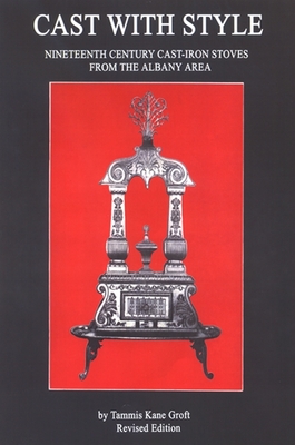 Cast with Style: Nineteenth Century Cast-Iron Stoves from the Albany Area (Albany Institute of History and Art) Cover Image