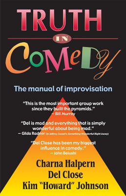 Truth in Comedy: The Manual for Improvisation By Charna Halpern, Del Close, Kim Howard Johnson Cover Image
