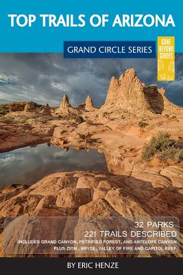 Top Trails of Arizona: Includes Grand Canyon, Petrified Forest, Monument Valley, Vermilion Cliffs, Havasu Falls, Antelope Canyon, and Slide R By Eric Henze Cover Image