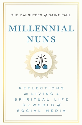 Millennial Nuns: Reflections on Living a Spiritual Life in a World of Social Media By The Daughters of Saint Paul Cover Image