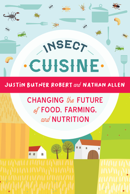 Insect Cuisine: Changing the Future of Food, Farming, and Nutrition By Justin Butner, Robert Nathan Allen Cover Image