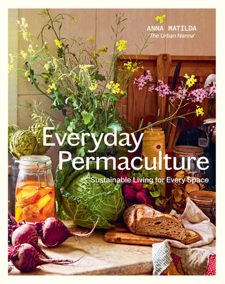 Everyday Permaculture: Sustainable Living For Every Space By Anna Matilda Cover Image