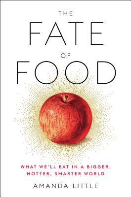 The Fate of Food: What We'll Eat in a Bigger, Hotter, Smarter World By Amanda Little Cover Image