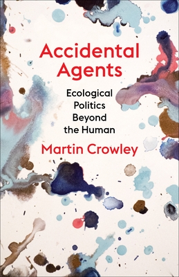 Accidental Agents: Ecological Politics Beyond the Human (Insurrections: Critical Studies in Religion)