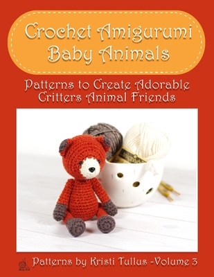 Crochet Amigurumi Baby Animals: Patterns to Create Adorable Critters Animal  Friends - Complete Guide To Crochet Toys Techniques Made Easy (Paperback)