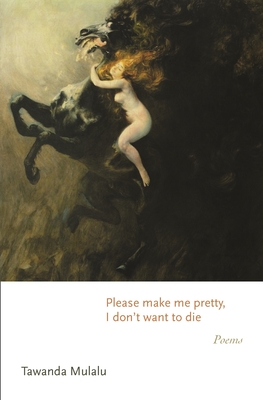 Please Make Me Pretty, I Don't Want to Die: Poems (Princeton Contemporary Poets #170)