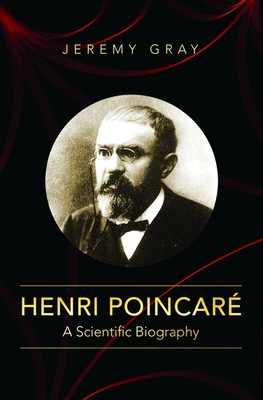 Henri Poincaré: A Scientific Biography By Jeremy Gray Cover Image