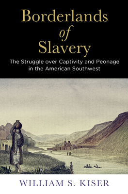 Borderlands of Slavery: The Struggle Over Captivity and Peonage in the American Southwest (America in the Nineteenth Century)