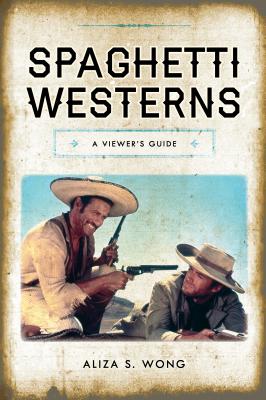 Spaghetti Westerns: A Viewer's Guide (National Cinemas) By Aliza S. Wong Cover Image