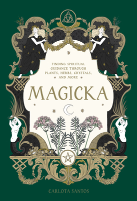 Magicka: Finding Spiritual Guidance Through Plants, Herbs, Crystals, and More By Carlota Santos Cover Image