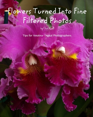 Flowers Turned Into Fine Filtered Photos: An instructional book about taking still pictures. Cover Image