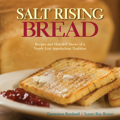 Salt Rising Bread: Recipes and Heartfelt Stories of a Nearly Lost Appalachian Tradition By Susan Ray Brown, Genevieve Bardwell Cover Image