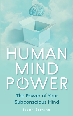 Human Mind Power: The Power of your Subconscious Mind By Jason Browne Cover Image