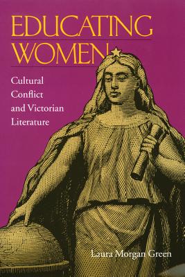 Educating Women: Cultural Conflict & Victorian Literature By Laura Morgan Green Cover Image