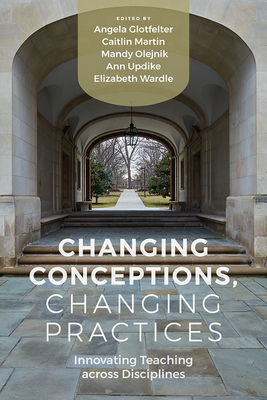 Changing Conceptions, Changing Practices: Innovating Teaching across Disciplines By Angela Glotfelter (Editor), Caitlin Martin (Editor), Mandy Olejnik (Editor), Ann Updike (Editor), Elizabeth Wardle (Editor) Cover Image