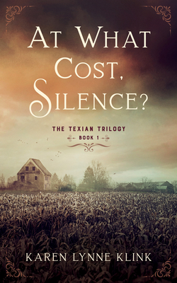 At What Cost, Silence?: The Texian Trilogy, Book 1 By Karen Lynne Klink Cover Image