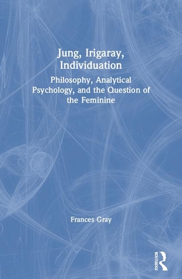 Jung, Irigaray, Individuation: Philosophy, Analytical Psychology, and the Question of the Feminine