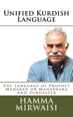 Unified Kurdish Language: The Language of Prophet Mahabad or Mahabhara And Zoroaster By Hamma Mirwaisi Cover Image