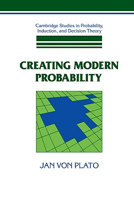 Creating Modern Probability: Its Mathematics, Physics and Philosophy in Historical Perspective (Cambridge Studies in Probability)