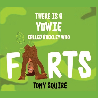 There is a Yowie Called Buckley Who FARTS: The Buckley the Yowie Series By Tony Squire, Tony Squire (Illustrator) Cover Image