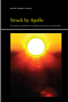 Struck by Apollo: Hölderlin's Journeys to Bordeaux and Back and Beyond (Suny Series)