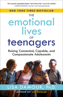 The Emotional Lives of Teenagers: Raising Connected, Capable, and Compassionate Adolescents By Lisa Damour, Ph.D. Cover Image