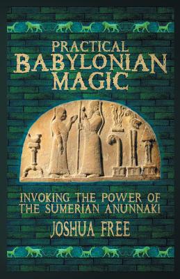 Practical Babylonian Magic: Invoking the Power of the Sumerian Anunnaki By Joshua Free Cover Image