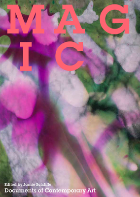 Magic (Whitechapel: Documents of Contemporary Art) By Jamie Sutcliffe (Editor) Cover Image