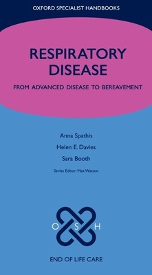 Respiratory Disease: From Advanced Disease to Bereavement (Oxford Specialist Handbooks in End of Life Care) Cover Image