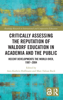 Critically Assessing the Reputation of Waldorf Education in Academia and the Public: Recent Developments the World Over, 1987-2004 (Routledge Research in International and Comparative Educatio)