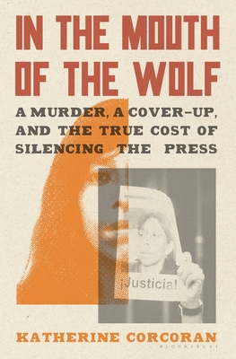 In the Mouth of the Wolf: A Murder, a Cover-Up, and the True Cost of Silencing the Press By Katherine Corcoran Cover Image