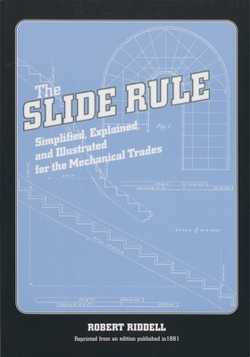 The Slide Rule: Simplified, Explained, and Illustrated for the Mechanical Trades By Robert Riddell Cover Image