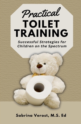 Practical Toilet Training: Successful Strategies for Children on the Spectrum By Written Sabrina M. a. Ed Verost, Monife G. M. a. Stout Cover Image