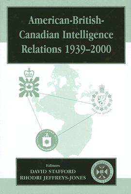 American-British-Canadian Intelligence Relations, 1939-2000 (Studies in Intelligence) By Rhodri Jeffreys-Jones (Editor), David Stafford (Editor) Cover Image