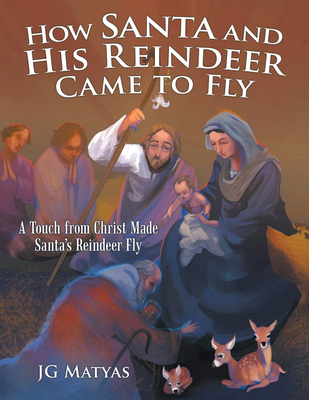 How Santa and His Reindeer Came to Fly: A Touch from Christ Made Santa's Reindeer Fly Cover Image