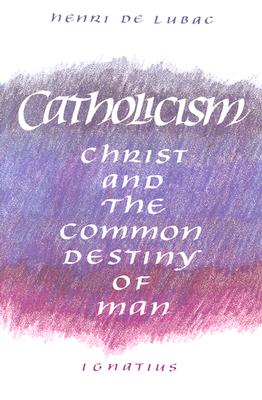 Catholicism: Christ and the Common Destiny of Man By Henri de Lubac Cover Image