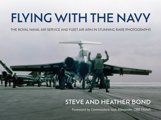 Flying with the Navy: The Royal Naval Air Service and Fleet Air Arm in Stunning Rare Photographs Cover Image
