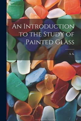 An Introduction to the Study of Painted Glass Cover Image