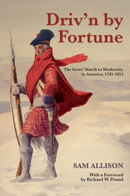 Driv'n by Fortune: The Scots' March to Modernity in America, 1745-1812 By Sam Allison Cover Image