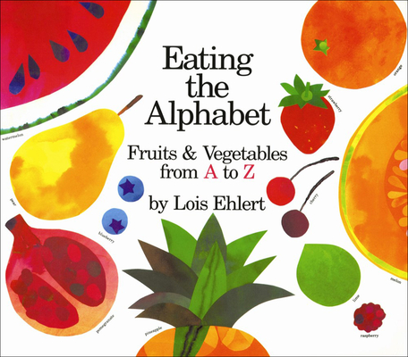 Eating the Alphabet: Fruits and Vegetables from A to Z (Voyager Books) By Lois Ehlert Cover Image