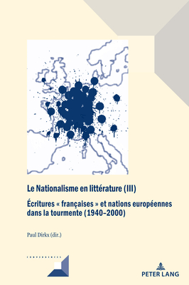 Le Nationalisme en littérature (III); Écritures françaises et nations européennes dans la tourmente (1940-2000) (Convergences #105) By Paul Dirkx (Editor) Cover Image