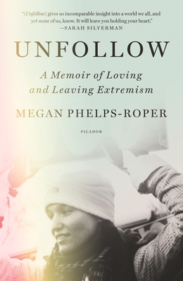 Unfollow: A Memoir of Loving and Leaving Extremism By Megan Phelps-Roper Cover Image