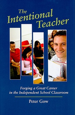 The Intentional Teacher: Forging a Great Career in the Independent School Classroom By Peter Gow Cover Image