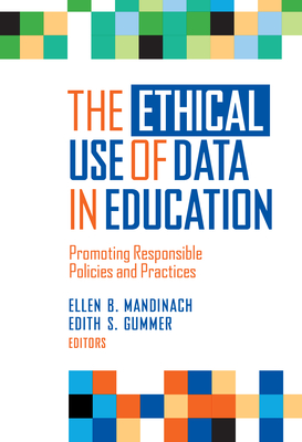The Ethical Use of Data in Education: Promoting Responsible Policies and Practices By Ellen B. Mandinach (Editor), Edith S. Gummer (Editor) Cover Image