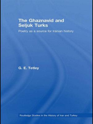 The Ghaznavid and Seljuk Turks: Poetry as a Source for Iranian History (Routledge Studies in the History of Iran and Turkey) By G. E. Tetley Cover Image