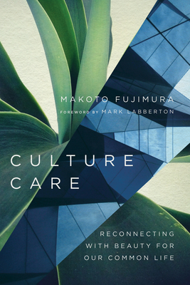 Culture Care: Reconnecting with Beauty for Our Common Life By Makoto Fujimura, Mark Labberton (Foreword by) Cover Image