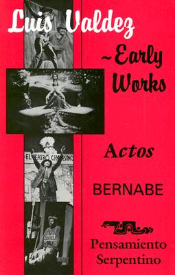 Early Works: Actos, Bernabe & Pensamiento Serpentino By Luis Valdez, Teatro Campesino (Organization), Teatro Campesino (Joint Author) Cover Image